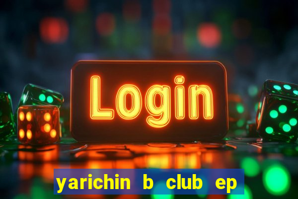 yarichin b club ep 2 dublado